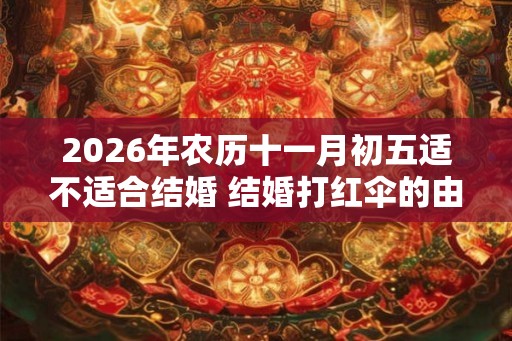 2026年农历十一月初五适不适合结婚 结婚打红伞的由来