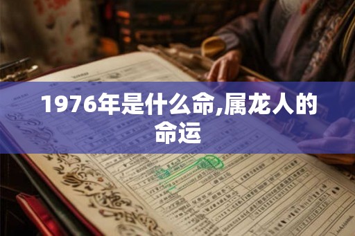 1976年是什么命,属龙人的命运