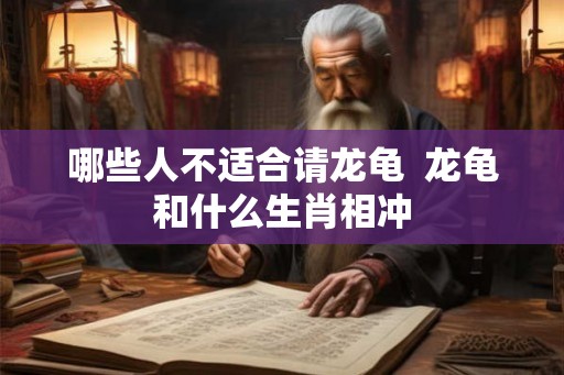 哪些人不适合请龙龟  龙龟和什么生肖相冲