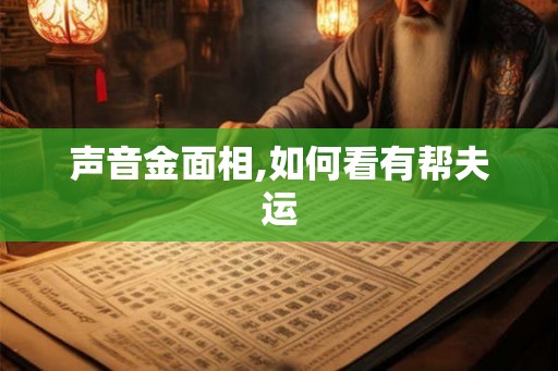 声音金面相,如何看有帮夫运