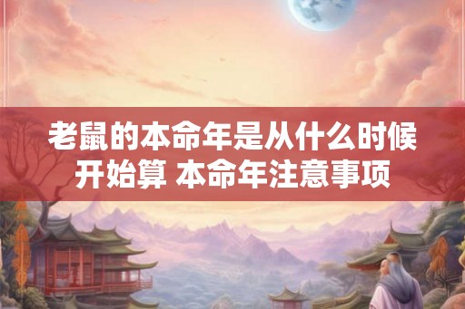 老鼠的本命年是从什么时候开始算 本命年注意事项