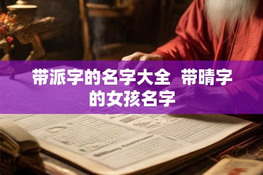 带派字的名字大全  带晴字的女孩名字