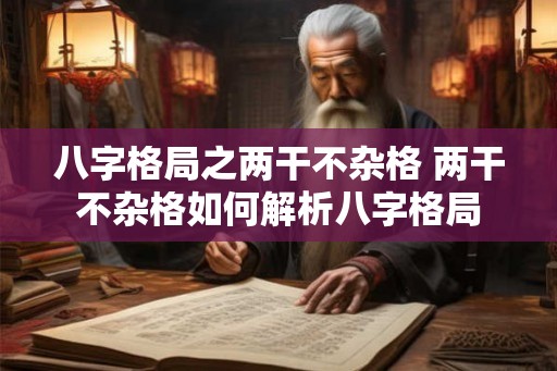 八字格局之两干不杂格 两干不杂格如何解析八字格局