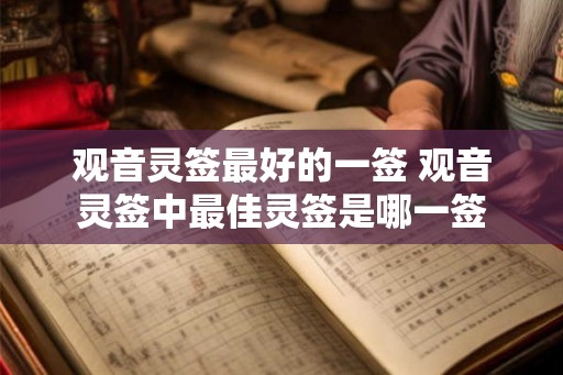 观音灵签最好的一签 观音灵签中最佳灵签是哪一签 观音灵签最好的一签 观音灵签中最佳灵签是哪一签