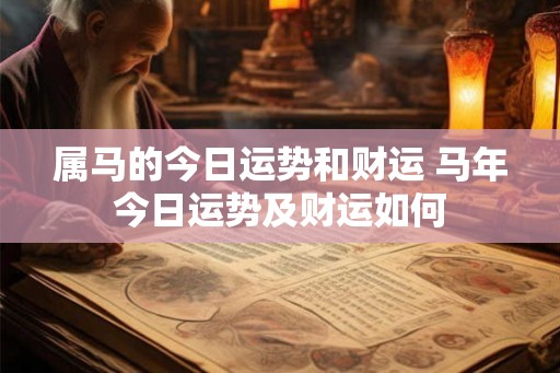 属马的今日运势和财运 马年今日运势及财运如何