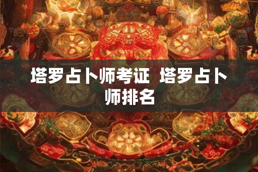 塔罗占卜师考证  塔罗占卜师排名