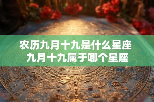 农历九月十九是什么星座 九月十九属于哪个星座