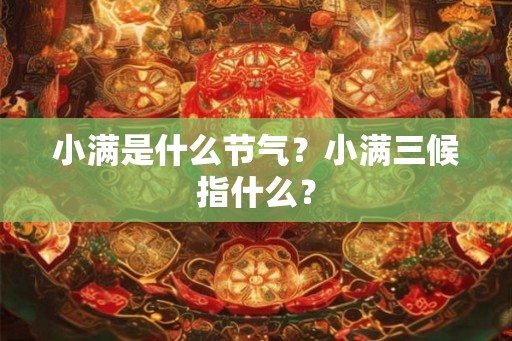 小满是什么节气？小满三候指什么？