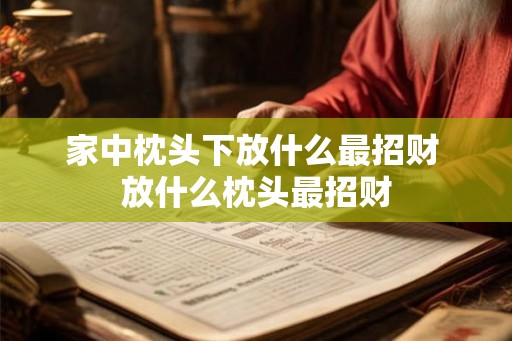 家中枕头下放什么最招财 放什么枕头最招财