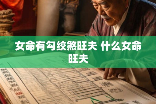 女命有勾绞煞旺夫 什么女命旺夫