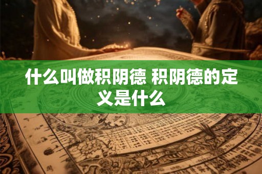 什么叫做积阴德 积阴德的定义是什么