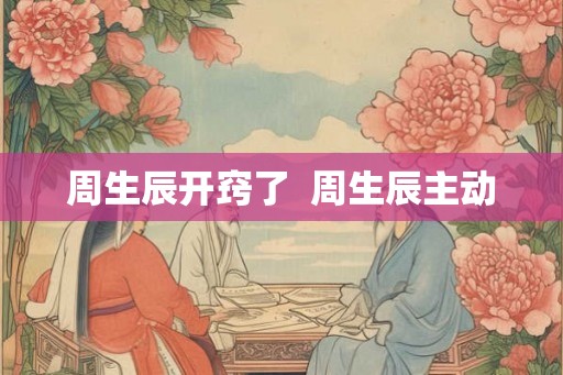 周生辰开窍了  周生辰主动