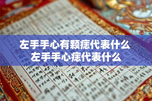 左手手心有颗痣代表什么 左手手心痣代表什么