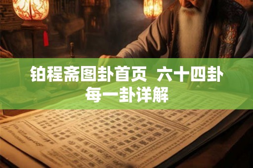 铂程斋图卦首页  六十四卦每一卦详解