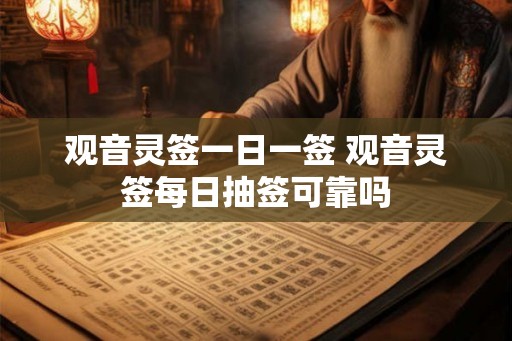观音灵签一日一签 观音灵签每日抽签可靠吗