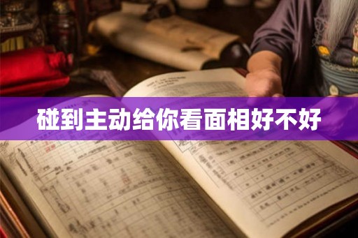 碰到主动给你看面相好不好