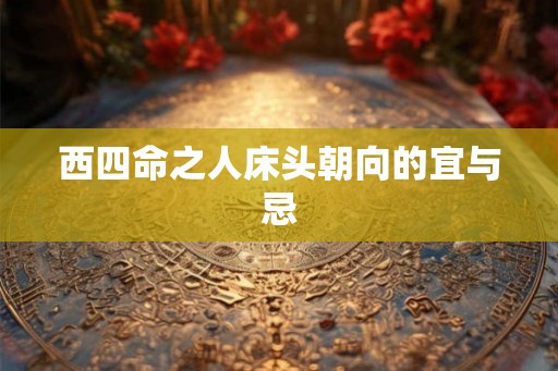 西四命之人床头朝向的宜与忌