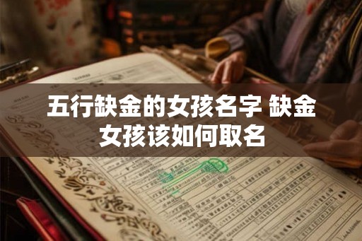 五行缺金的女孩名字 缺金女孩该如何取名 五行缺金的女孩名字 缺金女孩该如何取名
