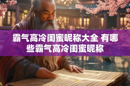霸气高冷闺蜜昵称大全 有哪些霸气高冷闺蜜昵称