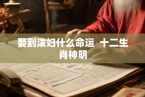 娶到泼妇什么命运  十二生肖神明