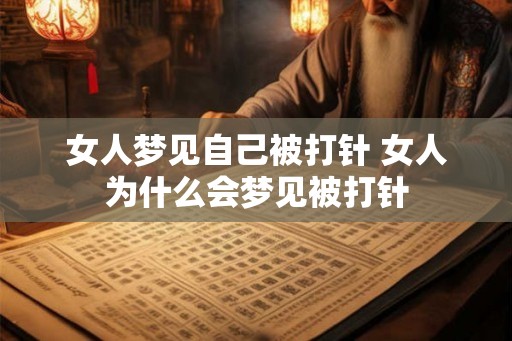 女人梦见自己被打针 女人为什么会梦见被打针 女人梦见自己被打针 女人为什么会梦见被打针