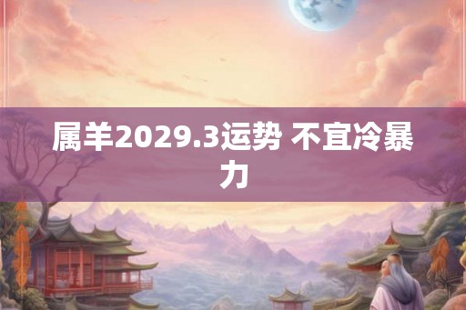 属羊2029.3运势 不宜冷暴力