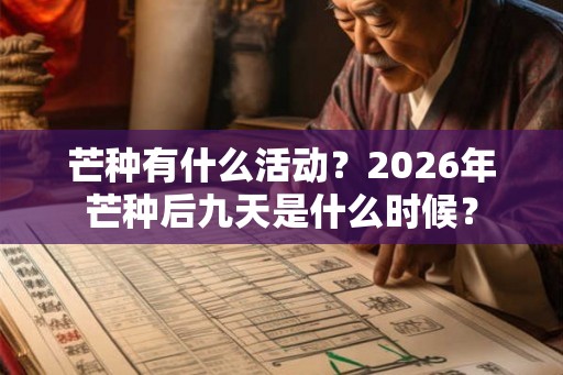 芒种有什么活动？2026年芒种后九天是什么时候？
