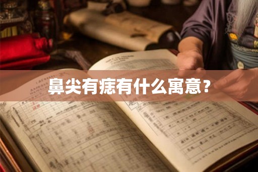 鼻尖有痣有什么寓意? 鼻尖有痣有什么寓意?