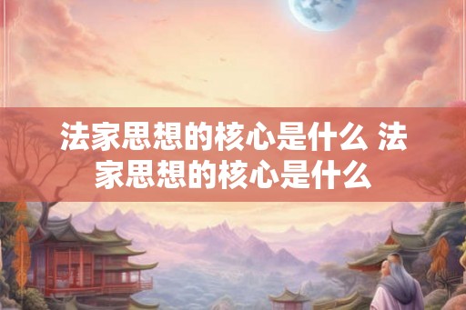 法家思想的核心是什么 法家思想的核心是什么