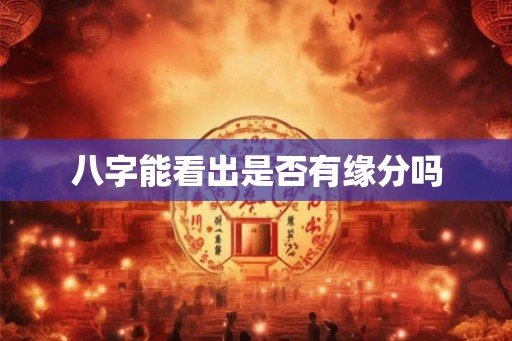 八字能看出是否有缘分吗
