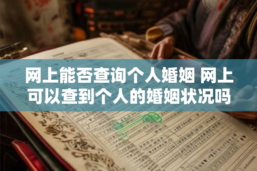 网上能否查询个人婚姻 网上可以查到个人的婚姻状况吗