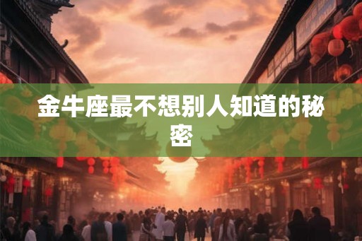 金牛座最不想别人知道的秘密