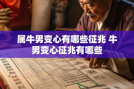 属牛男变心有哪些征兆 牛男变心征兆有哪些