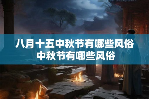 八月十五中秋节有哪些风俗 中秋节有哪些风俗