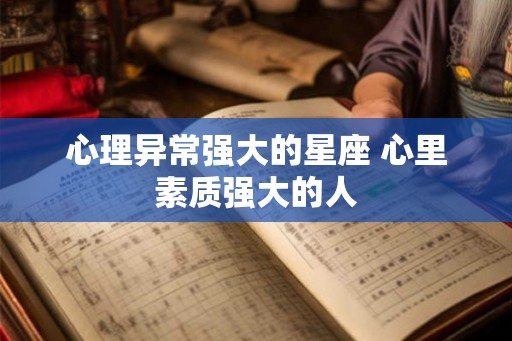 心理异常强大的星座 心里素质强大的人
