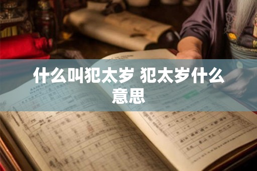什么叫犯太岁 犯太岁什么意思