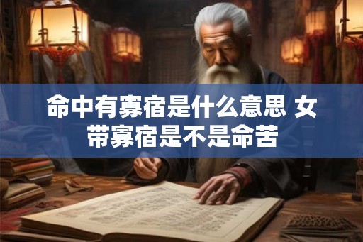 命中有寡宿是什么意思 女带寡宿是不是命苦