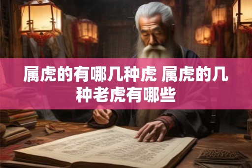 属虎的有哪几种虎 属虎的几种老虎有哪些