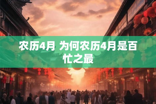 农历4月 为何农历4月是百忙之最 农历4月 为何农历4月是百忙之最