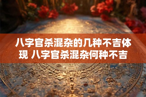 八字官杀混杂的几种不吉体现 八字官杀混杂何种不吉