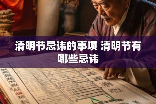 清明节忌讳的事项 清明节有哪些忌讳
