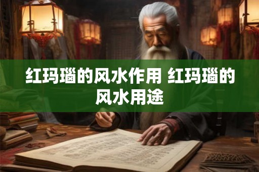 红玛瑙的风水作用 红玛瑙的风水用途