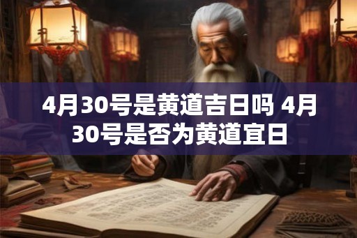 4月30号是黄道吉日吗 4月30号是否为黄道宜日