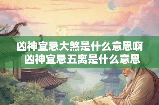 凶神宜忌大煞是什么意思啊  凶神宜忌五离是什么意思
