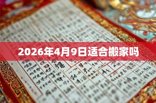 2026年4月9日适合搬家吗