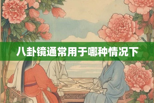 八卦镜通常用于哪种情况下