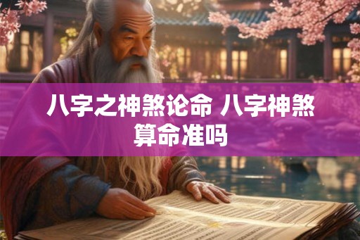 八字之神煞论命 八字神煞算命准吗