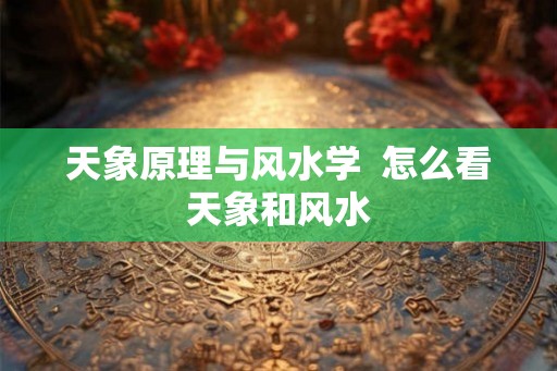 天象原理与风水学  怎么看天象和风水