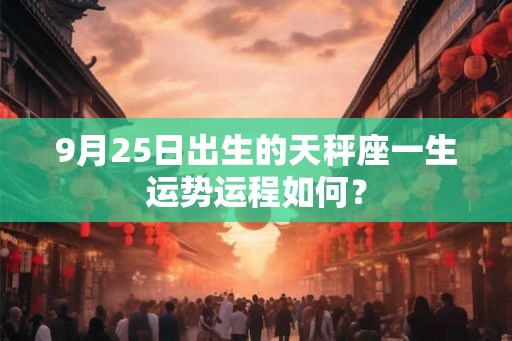 9月25日出生的天秤座一生运势运程如何？