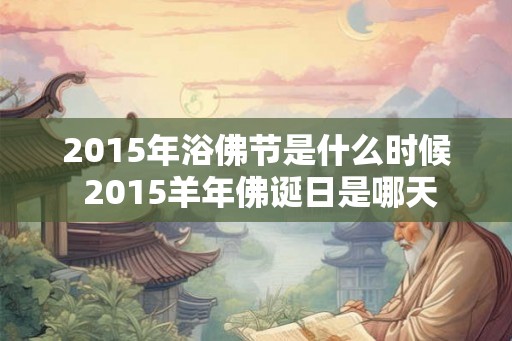 2015年浴佛节是什么时候 2015羊年佛诞日是哪天